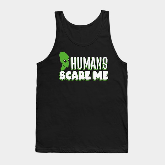 Humans Scare me funny Alien Tank Top by Foxxy Merch